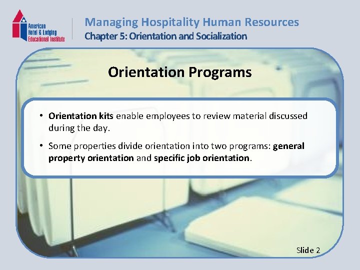 Managing Hospitality Human Resources Chapter 5: Orientation and Socialization Orientation Programs • Orientation kits