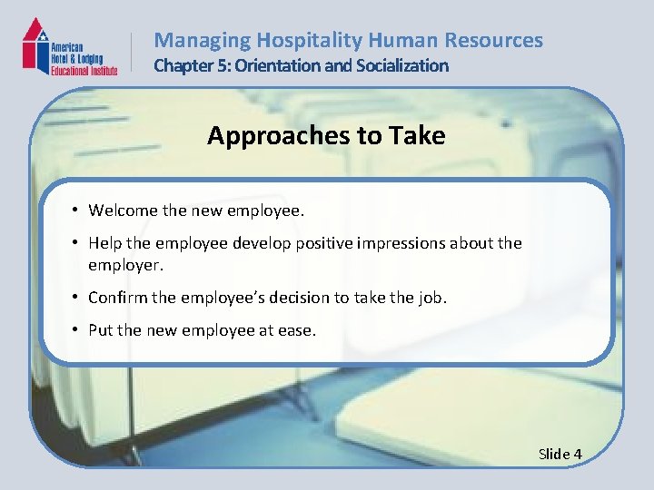 Managing Hospitality Human Resources Chapter 5: Orientation and Socialization Approaches to Take • Welcome