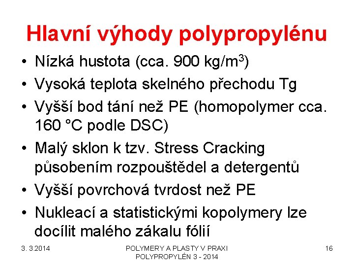 Hlavní výhody polypropylénu • Nízká hustota (cca. 900 kg/m 3) • Vysoká teplota skelného