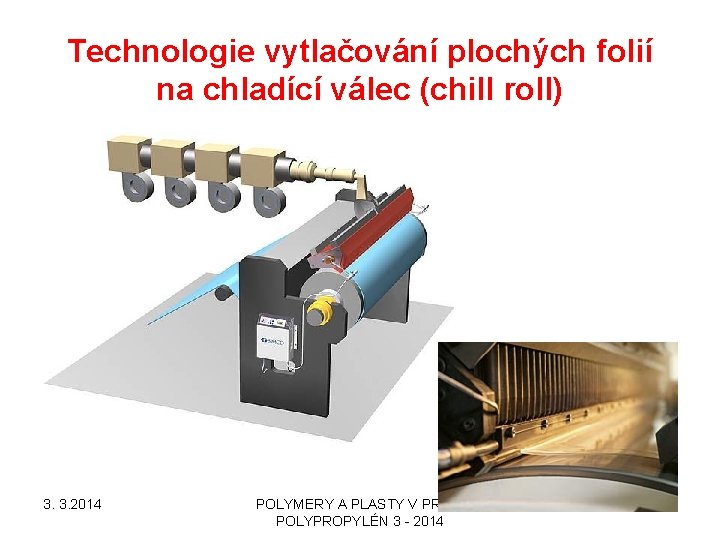 Technologie vytlačování plochých folií na chladící válec (chill roll) 3. 3. 2014 POLYMERY A