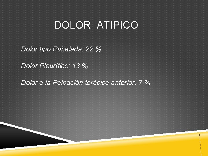 DOLOR ATIPICO Dolor tipo Puñalada: 22 % Dolor Pleurítico: 13 % Dolor a la DOLOR ATIPICO Dolor tipo Puñalada: 22 % Dolor Pleurítico: 13 % Dolor a la