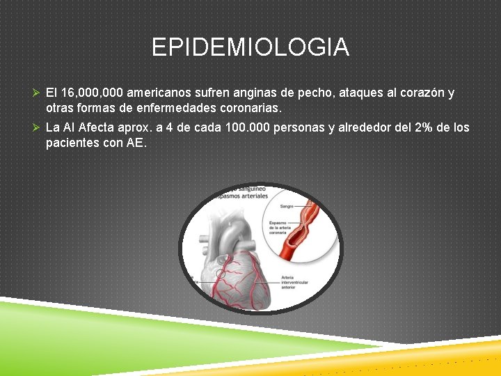 EPIDEMIOLOGIA Ø El 16, 000 americanos sufren anginas de pecho, ataques al corazón y