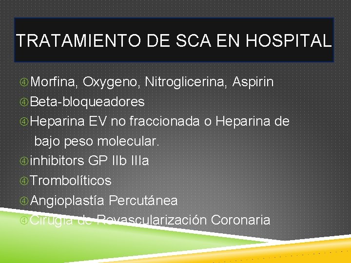 TRATAMIENTO DE SCA EN HOSPITAL Morfina, Oxygeno, Nitroglicerina, Aspirin Beta-bloqueadores Heparina EV no fraccionada