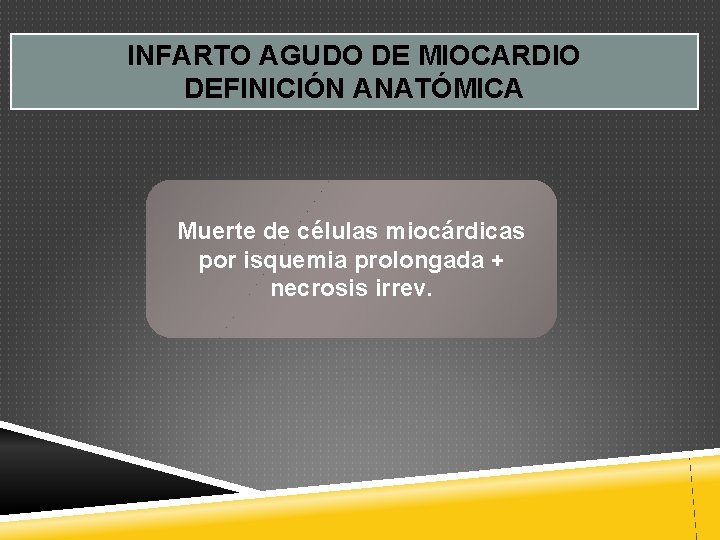 INFARTO AGUDO DE MIOCARDIO DEFINICIÓN ANATÓMICA Muerte de células miocárdicas por isquemia prolongada +