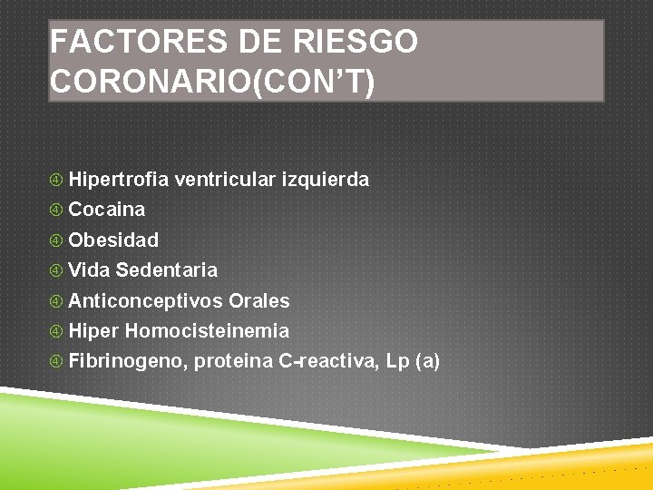 FACTORES DE RIESGO CORONARIO(CON’T) Hipertrofia ventricular izquierda Cocaina Obesidad Vida Sedentaria Anticonceptivos Orales Hiper