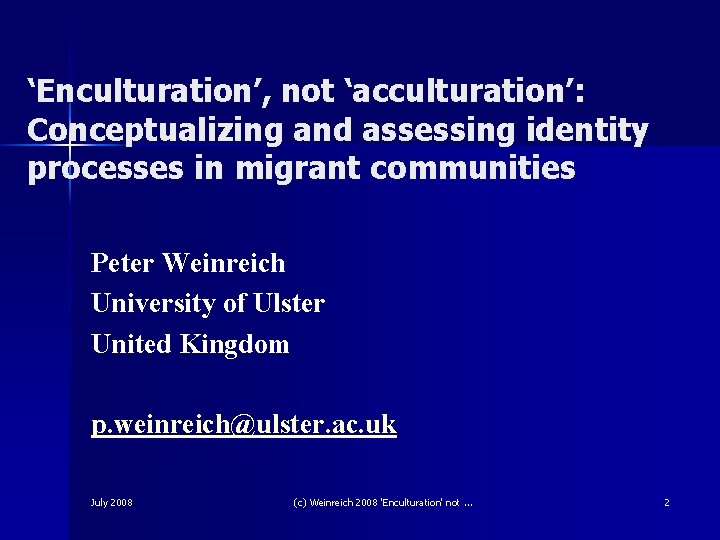 ‘Enculturation’, not ‘acculturation’: Conceptualizing and assessing identity processes in migrant communities Peter Weinreich University ‘Enculturation’, not ‘acculturation’: Conceptualizing and assessing identity processes in migrant communities Peter Weinreich University