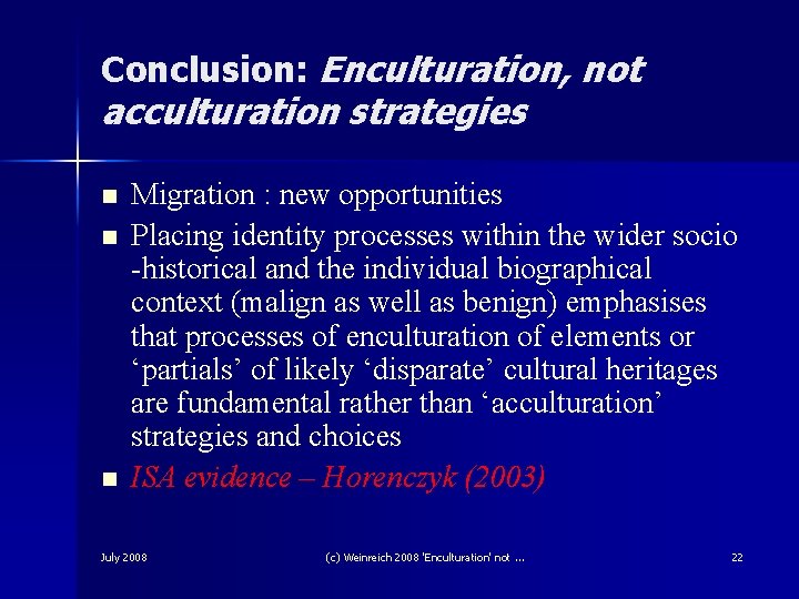 Conclusion: Enculturation, not acculturation strategies n n n Migration : new opportunities Placing identity Conclusion: Enculturation, not acculturation strategies n n n Migration : new opportunities Placing identity