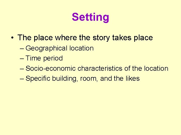 Setting • The place where the story takes place – Geographical location – Time