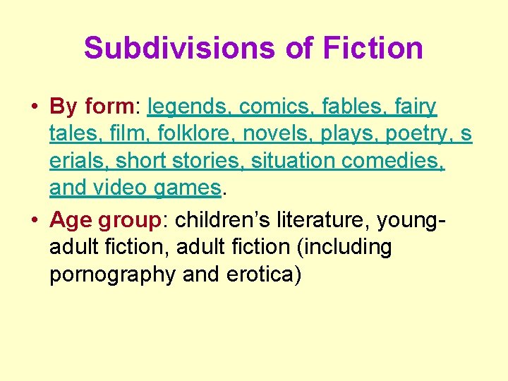 Subdivisions of Fiction • By form: legends, comics, fables, fairy tales, film, folklore, novels,