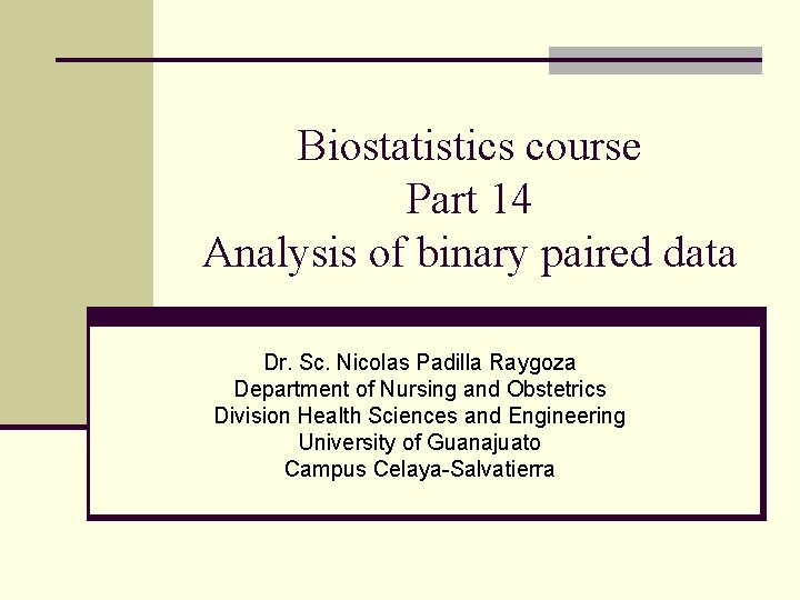 Biostatistics course Part 14 Analysis of binary paired data Dr. Sc. Nicolas Padilla Raygoza