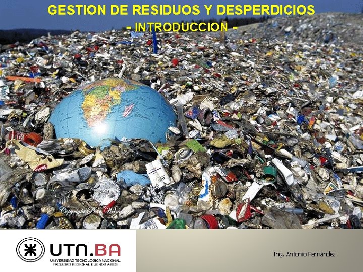 GESTION DE RESIDUOS Y DESPERDICIOS - INTRODUCCION - Ing. Antonio Fernández 