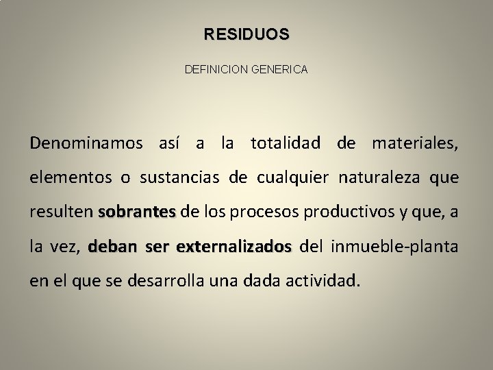 RESIDUOS DEFINICION GENERICA Denominamos así a la totalidad de materiales, elementos o sustancias de