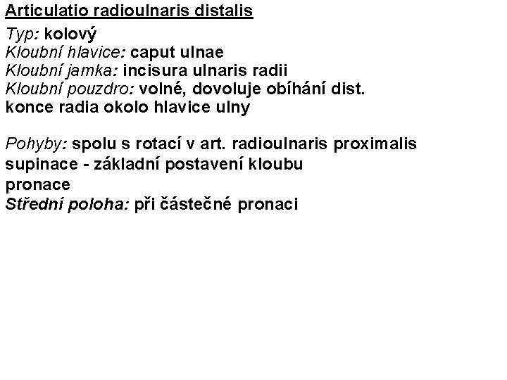 Articulatio radioulnaris distalis Typ: kolový Kloubní hlavice: caput ulnae Kloubní jamka: incisura ulnaris radii
