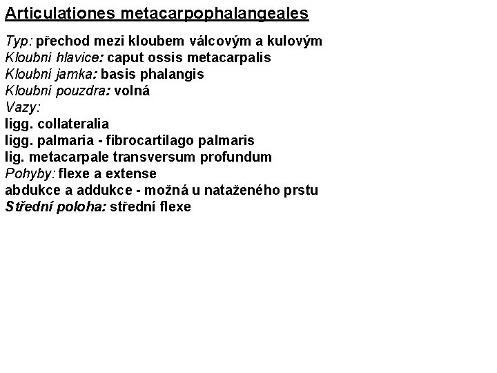 Articulationes metacarpophalangeales Typ: přechod mezi kloubem válcovým a kulovým Kloubní hlavice: caput ossis metacarpalis