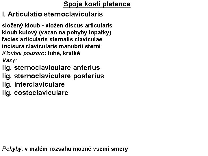 Spoje kostí pletence I. Articulatio sternoclavicularis složený kloub - vložen discus articularis kloub kulový