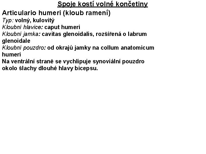 Spoje kostí volné končetiny Articulario humeri (kloub ramení) Typ: volný, kulovitý Kloubní hlavice: caput