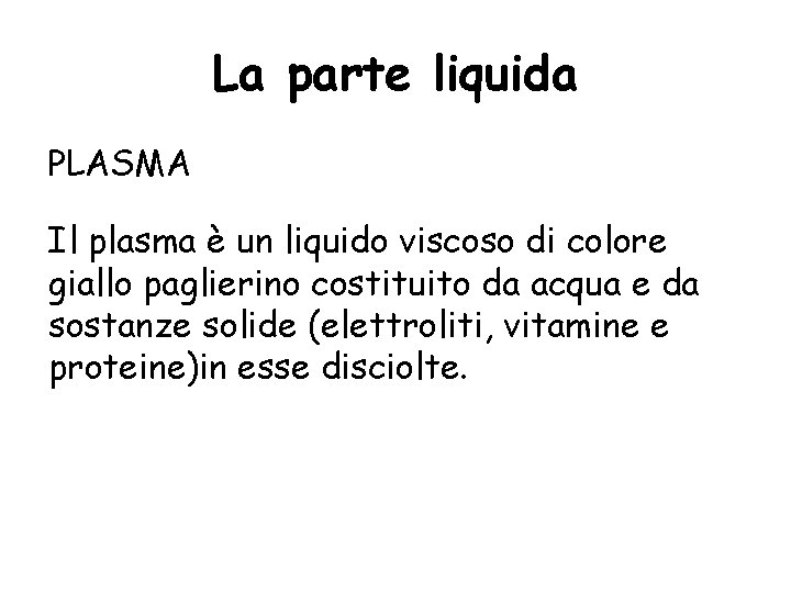 La parte liquida PLASMA Il plasma è un liquido viscoso di colore giallo paglierino