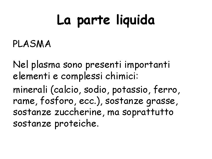 La parte liquida PLASMA Nel plasma sono presenti importanti elementi e complessi chimici: minerali