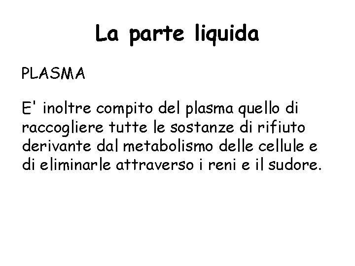 La parte liquida PLASMA E' inoltre compito del plasma quello di raccogliere tutte le