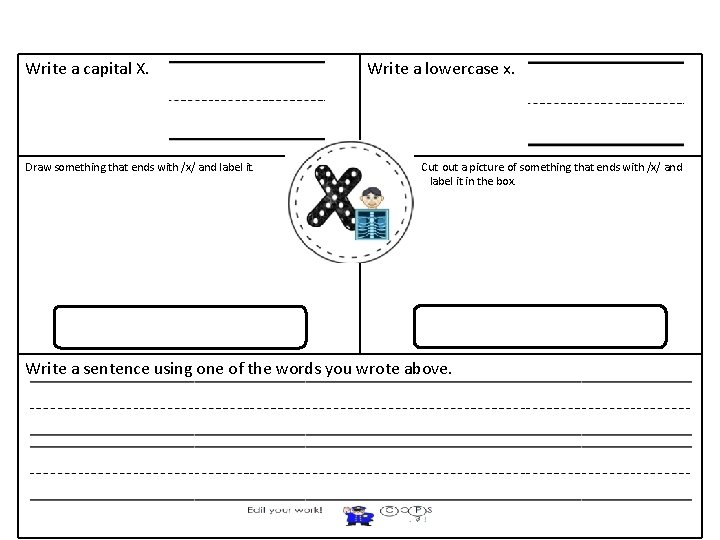 Write a capital X. Draw something that ends with /x/ and label it. Write