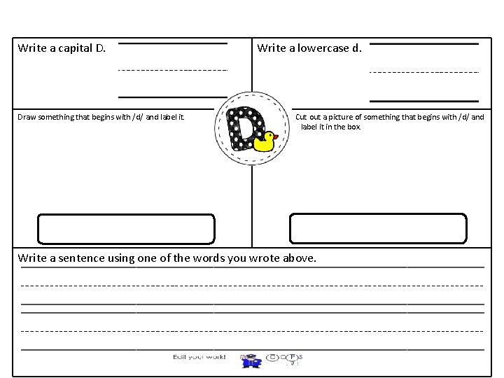 Write a capital D. Draw something that begins with /d/ and label it. Write