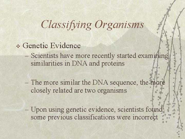 Classifying Organisms v Genetic Evidence – Scientists have more recently started examining similarities in