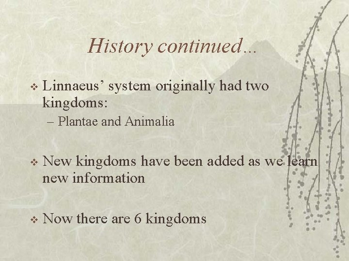 History continued… v Linnaeus’ system originally had two kingdoms: – Plantae and Animalia v