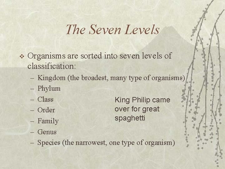 The Seven Levels v Organisms are sorted into seven levels of classification: – –