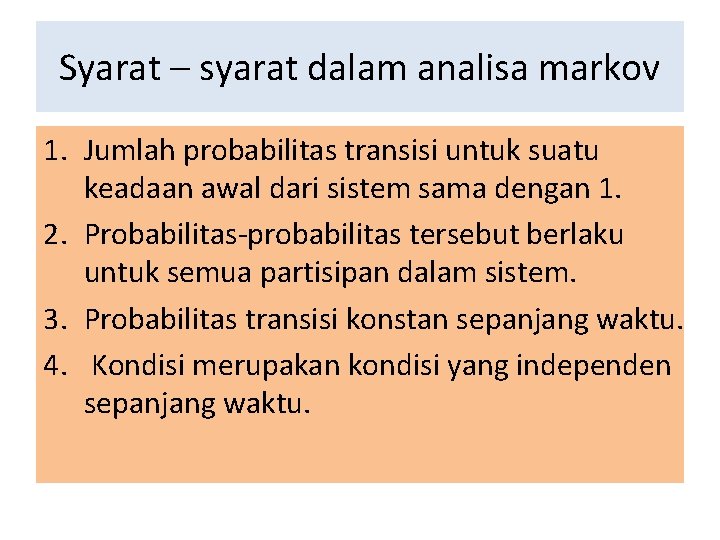 Syarat – syarat dalam analisa markov 1. Jumlah probabilitas transisi untuk suatu keadaan awal