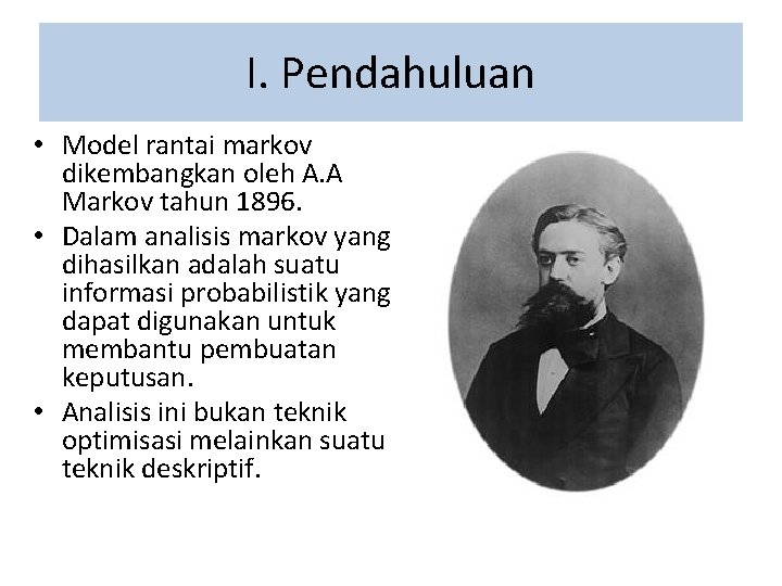 I. Pendahuluan • Model rantai markov dikembangkan oleh A. A Markov tahun 1896. •