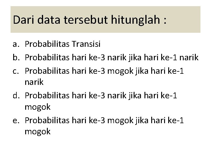 Dari data tersebut hitunglah : a. Probabilitas Transisi b. Probabilitas hari ke-3 narik jika