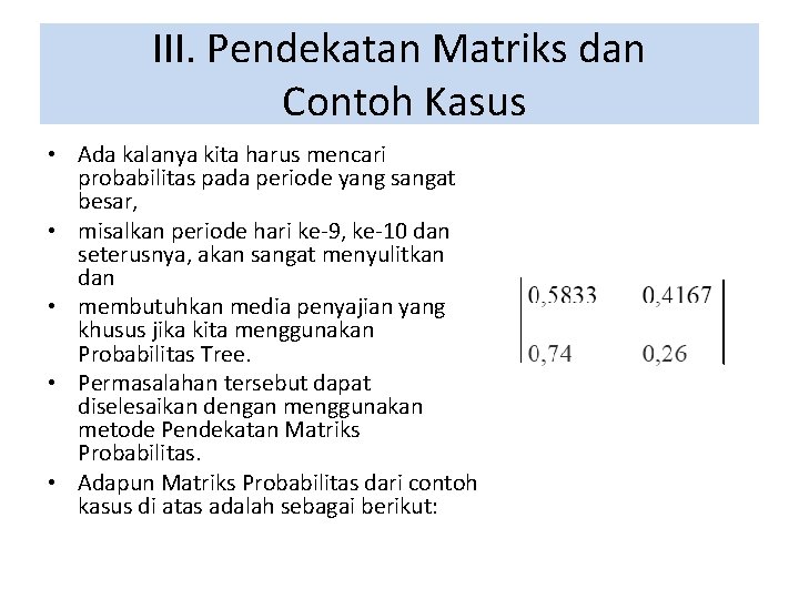 III. Pendekatan Matriks dan Contoh Kasus • Ada kalanya kita harus mencari probabilitas pada