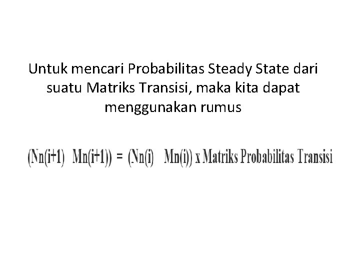 Untuk mencari Probabilitas Steady State dari suatu Matriks Transisi, maka kita dapat menggunakan rumus