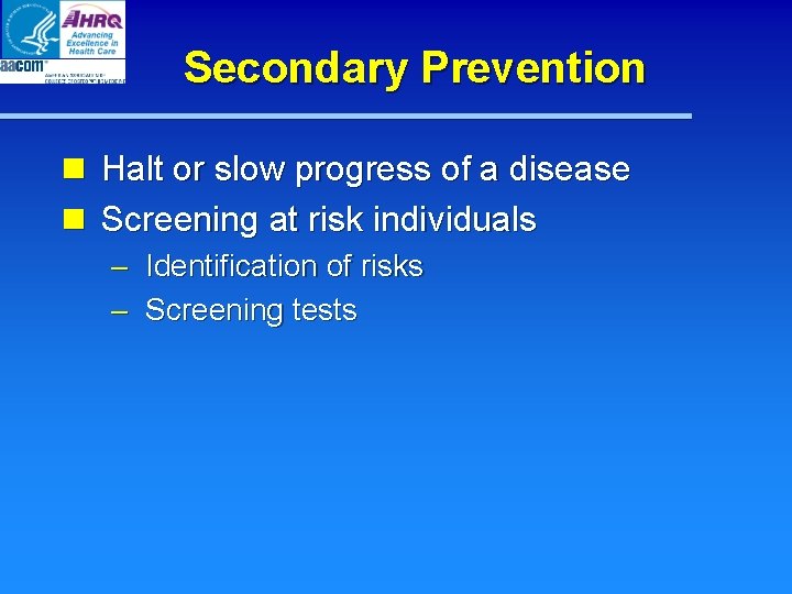 Secondary Prevention n Halt or slow progress of a disease n Screening at risk Secondary Prevention n Halt or slow progress of a disease n Screening at risk