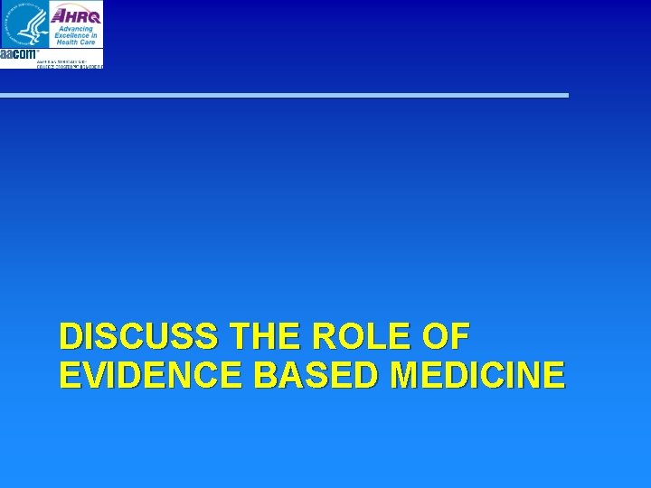 DISCUSS THE ROLE OF EVIDENCE BASED MEDICINE DISCUSS THE ROLE OF EVIDENCE BASED MEDICINE