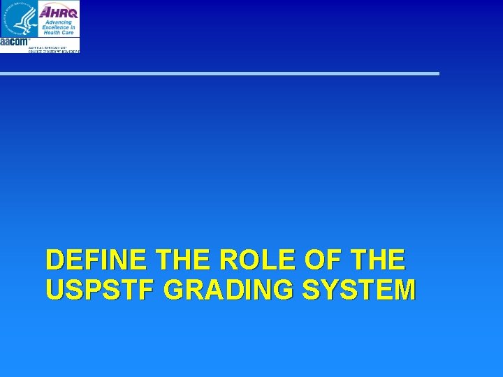 DEFINE THE ROLE OF THE USPSTF GRADING SYSTEM DEFINE THE ROLE OF THE USPSTF GRADING SYSTEM