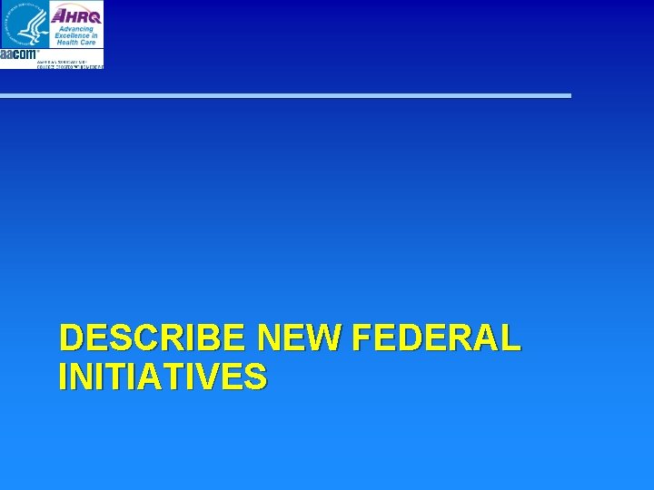 DESCRIBE NEW FEDERAL INITIATIVES DESCRIBE NEW FEDERAL INITIATIVES