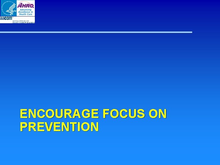 ENCOURAGE FOCUS ON PREVENTION ENCOURAGE FOCUS ON PREVENTION
