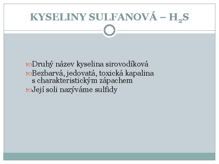 KYSELINY SULFANOVÁ – H 2 S Druhý název kyselina sirovodíková Bezbarvá, jedovatá, toxická kapalina KYSELINY SULFANOVÁ – H 2 S Druhý název kyselina sirovodíková Bezbarvá, jedovatá, toxická kapalina