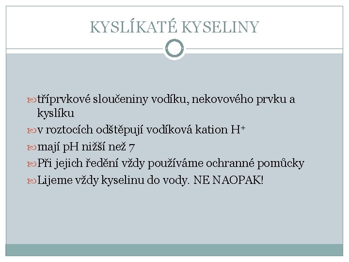 KYSLÍKATÉ KYSELINY tříprvkové sloučeniny vodíku, nekovového prvku a kyslíku v roztocích odštěpují vodíková kation KYSLÍKATÉ KYSELINY tříprvkové sloučeniny vodíku, nekovového prvku a kyslíku v roztocích odštěpují vodíková kation
