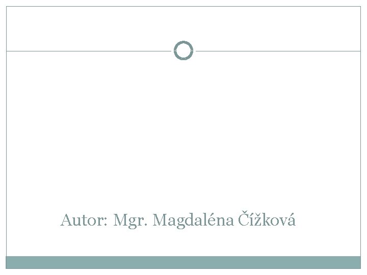 Autor: Mgr. Magdaléna Čížková Autor: Mgr. Magdaléna Čížková