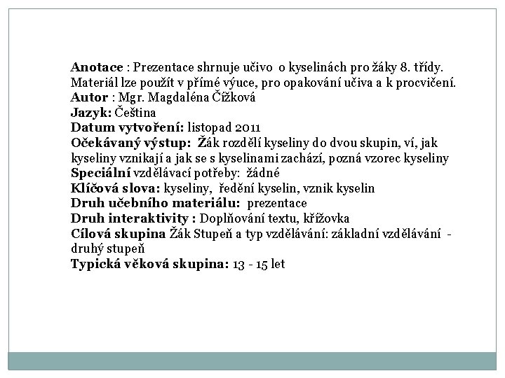 Anotace : Prezentace shrnuje učivo o kyselinách pro žáky 8. třídy. Materiál lze použít Anotace : Prezentace shrnuje učivo o kyselinách pro žáky 8. třídy. Materiál lze použít