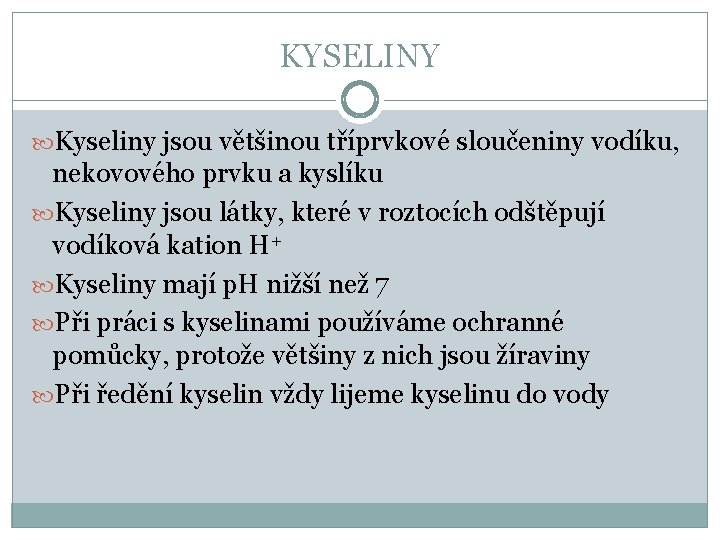 KYSELINY Kyseliny jsou většinou tříprvkové sloučeniny vodíku, nekovového prvku a kyslíku Kyseliny jsou látky, KYSELINY Kyseliny jsou většinou tříprvkové sloučeniny vodíku, nekovového prvku a kyslíku Kyseliny jsou látky,