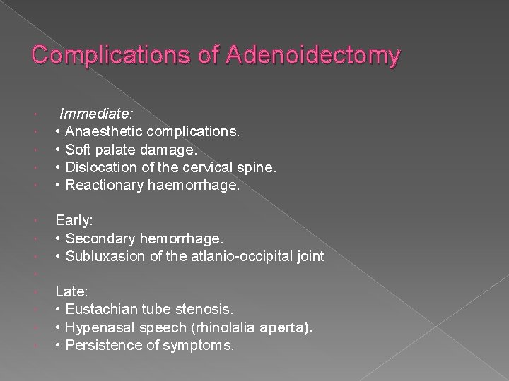 Complications of Adenoidectomy Immediate: • Anaesthetic complications. • Soft palate damage. • Dislocation of