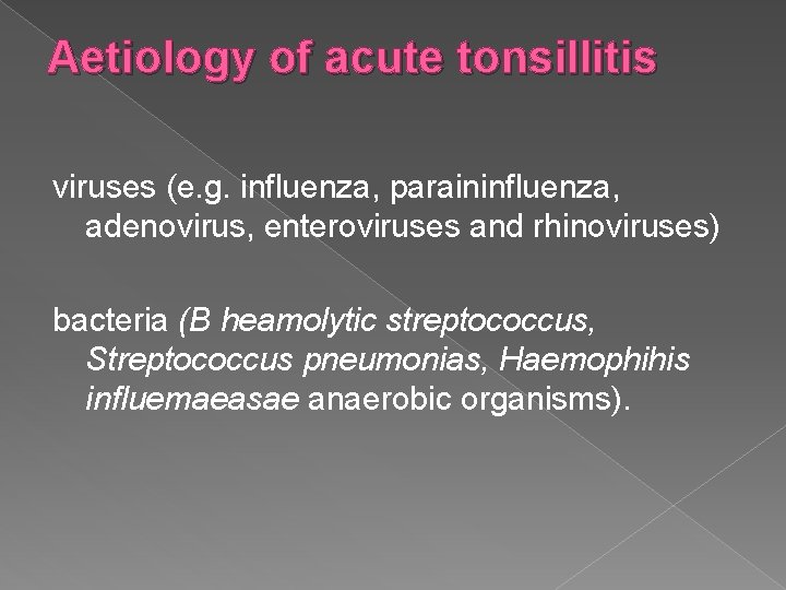 Aetiology of acute tonsillitis viruses (e. g. influenza, paraininfluenza, adenovirus, enteroviruses and rhinoviruses) bacteria