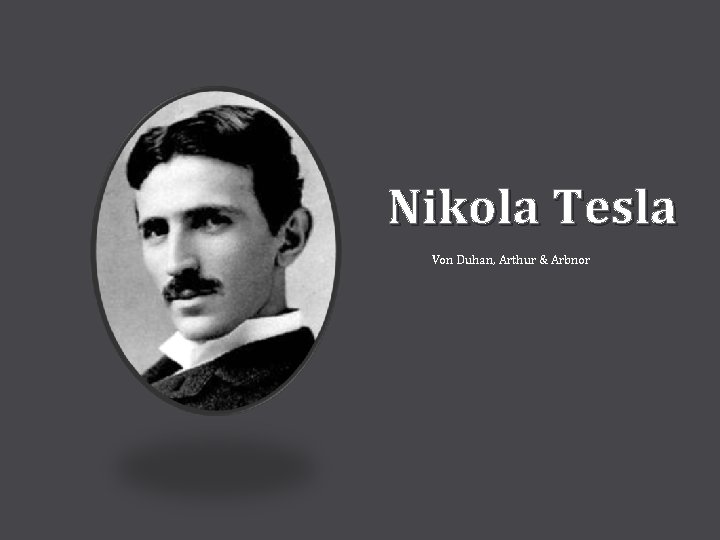 Nikola Tesla Von Duhan, Arthur & Arbnor 