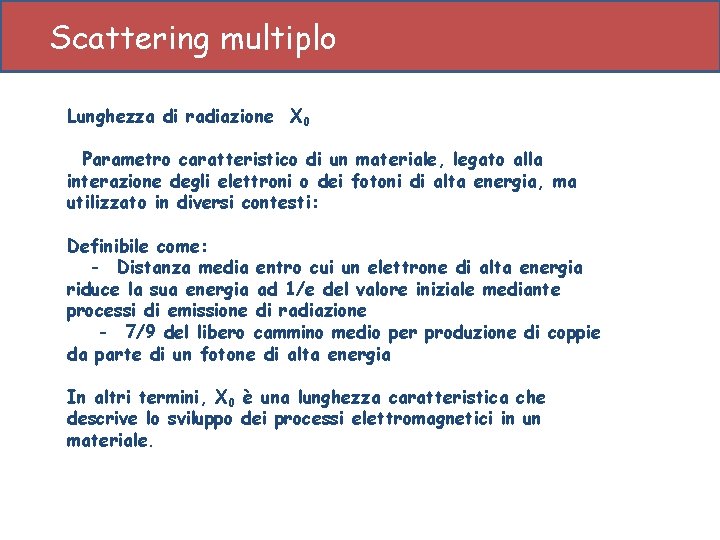 Scattering multiplo Lunghezza di radiazione X 0 Parametro caratteristico di un materiale, legato alla