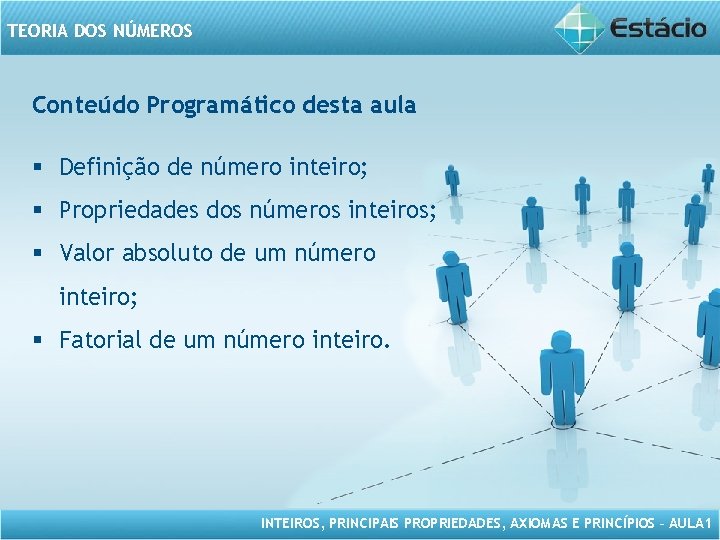 TEORIA DOS NÚMEROS Conteúdo Programático desta aula § Definição de número inteiro; § Propriedades