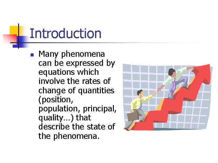 Introduction n Many phenomena can be expressed by equations which involve the rates of