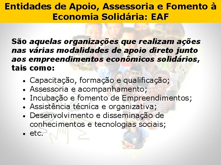 Entidades de Apoio, Assessoria e Fomento à Economia Solidária: EAF São aquelas organizações que